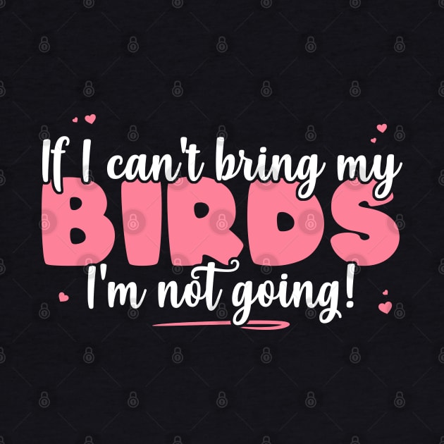 If I Can't Bring My Birds I'm Not Going - Cute Bird Lover print by theodoros20